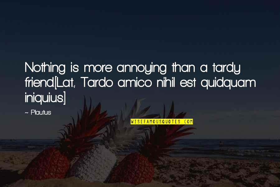 Andre Le Notre Quotes By Plautus: Nothing is more annoying than a tardy friend.[Lat.,