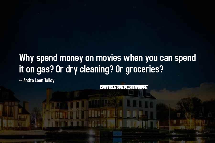 Andre Leon Talley quotes: Why spend money on movies when you can spend it on gas? Or dry cleaning? Or groceries?