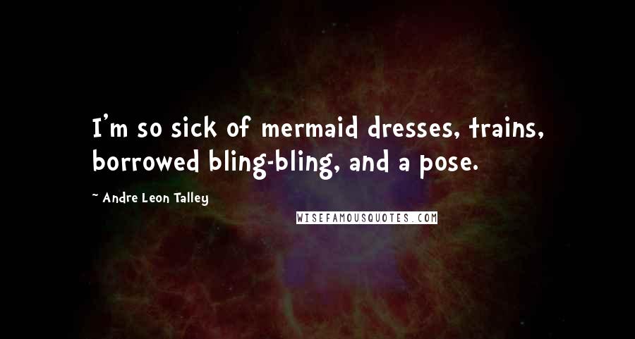 Andre Leon Talley quotes: I'm so sick of mermaid dresses, trains, borrowed bling-bling, and a pose.
