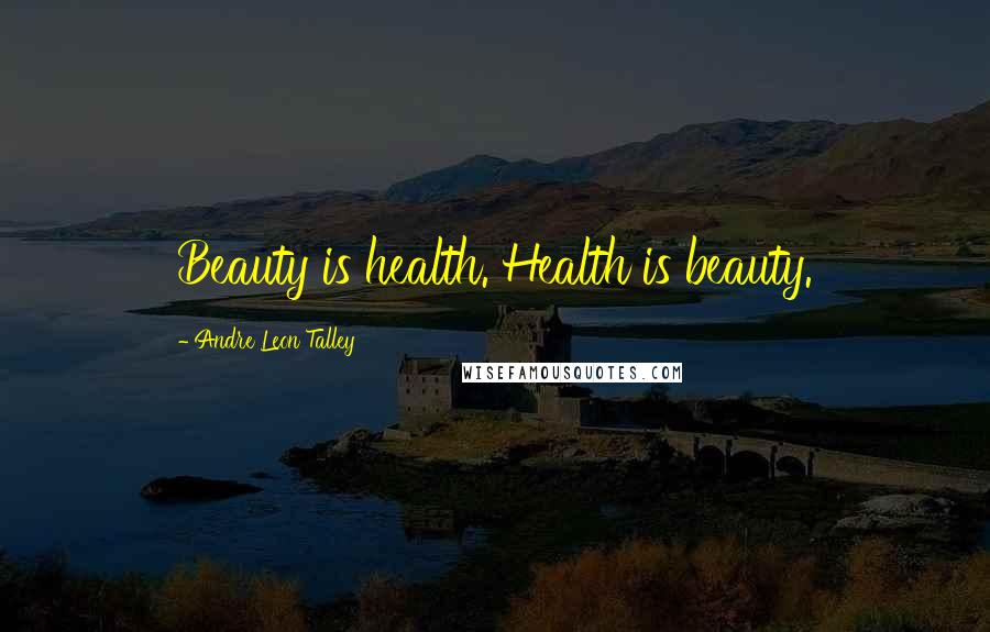 Andre Leon Talley quotes: Beauty is health. Health is beauty.