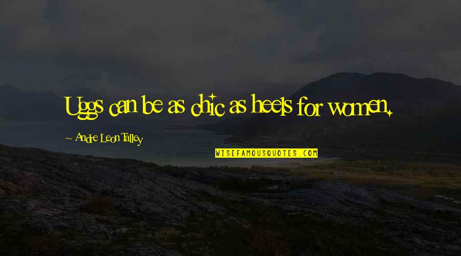 Andre Leon Talley Quotes By Andre Leon Talley: Uggs can be as chic as heels for Andre Leon Talley Quotes By Andre Leon Talley: Uggs can be as chic as heels for