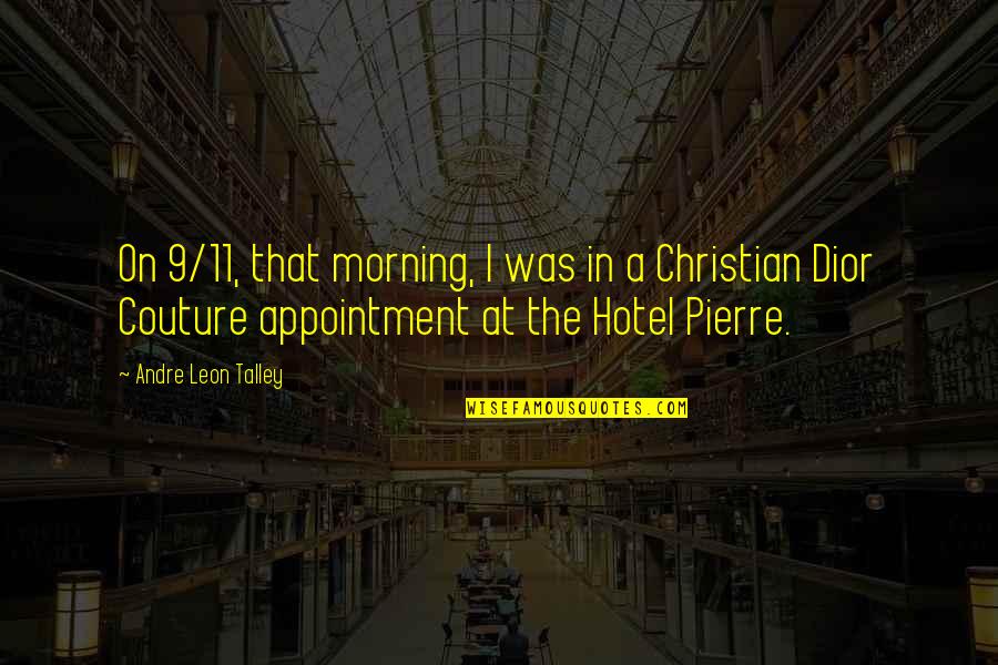 Andre Leon Talley Quotes By Andre Leon Talley: On 9/11, that morning, I was in a Andre Leon Talley Quotes By Andre Leon Talley: On 9/11, that morning, I was in a
