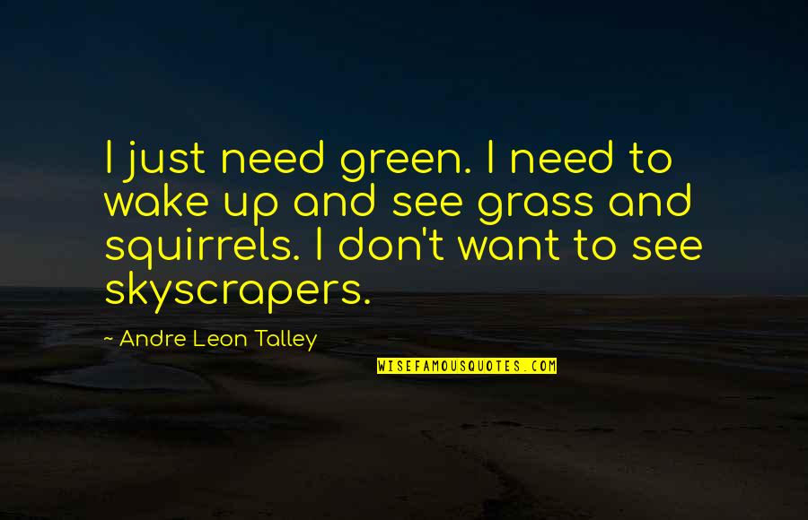 Andre Leon Talley Quotes By Andre Leon Talley: I just need green. I need to wake Andre Leon Talley Quotes By Andre Leon Talley: I just need green. I need to wake