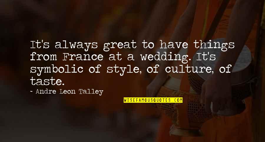 Andre Leon Talley Quotes By Andre Leon Talley: It's always great to have things from France Andre Leon Talley Quotes By Andre Leon Talley: It's always great to have things from France