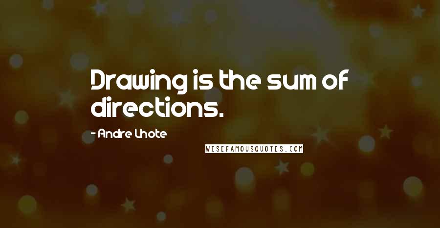 Andre Lhote quotes: Drawing is the sum of directions.