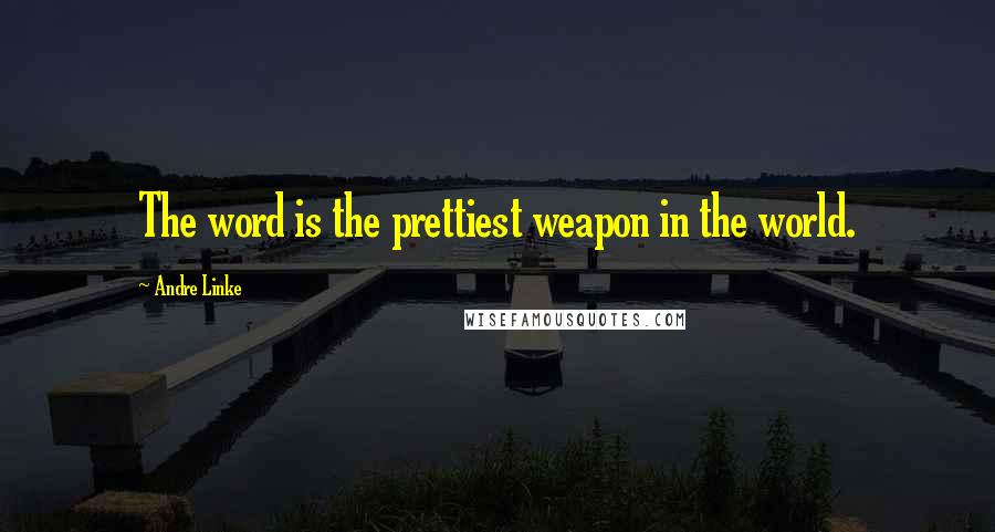 Andre Linke quotes: The word is the prettiest weapon in the world.