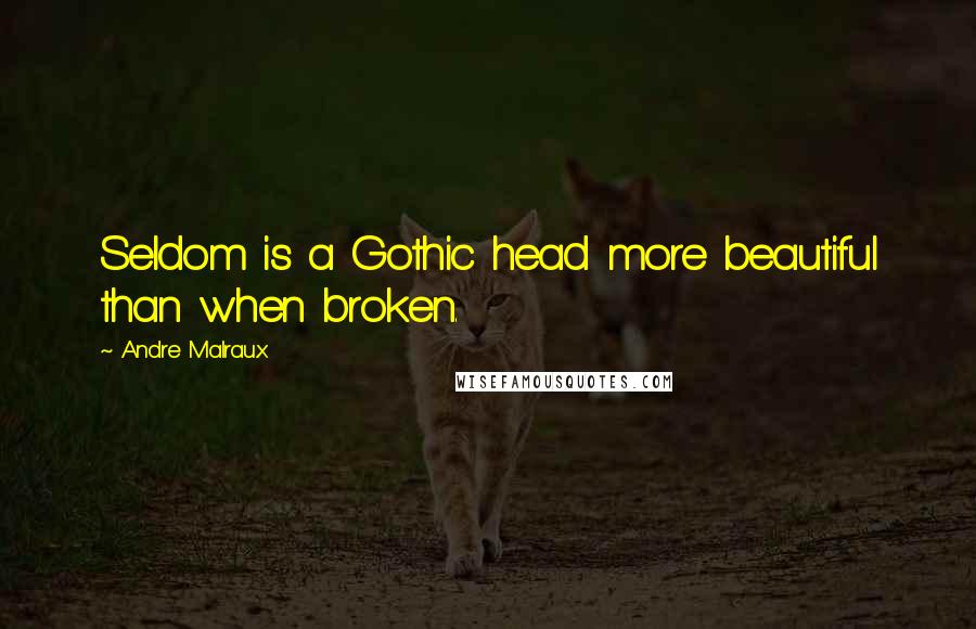 Andre Malraux quotes: Seldom is a Gothic head more beautiful than when broken. Andre Malraux quotes: Seldom is a Gothic head more beautiful than when broken.