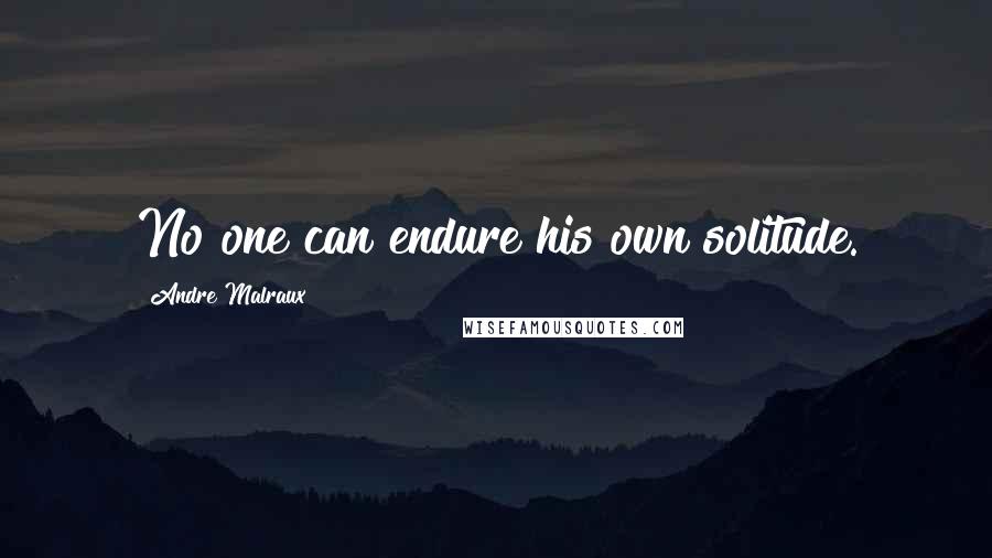 Andre Malraux quotes: No one can endure his own solitude. Andre Malraux quotes: No one can endure his own solitude.