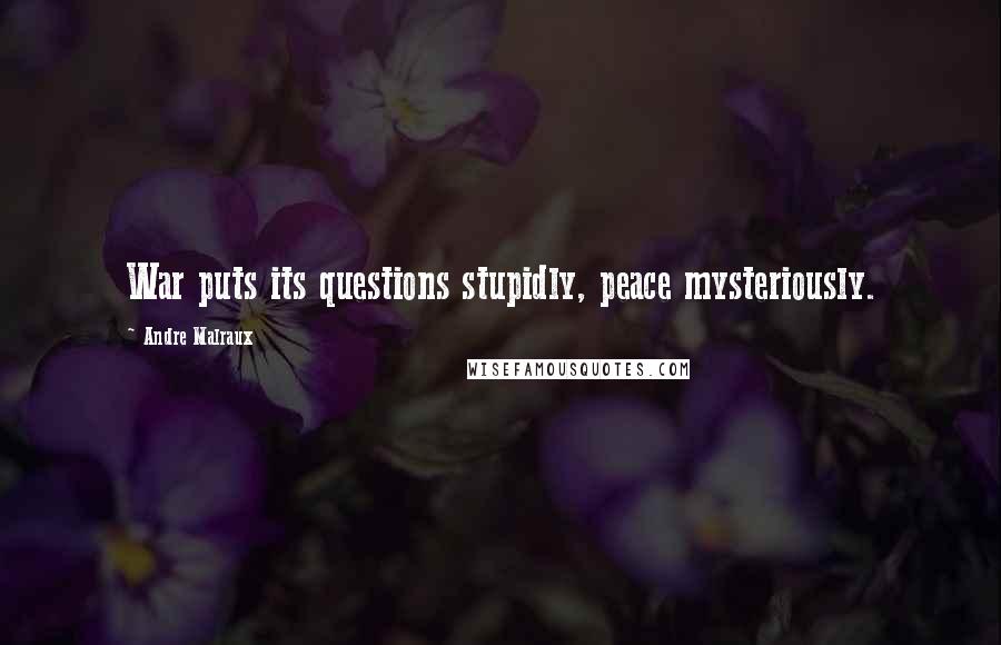 Andre Malraux quotes: War puts its questions stupidly, peace mysteriously. Andre Malraux quotes: War puts its questions stupidly, peace mysteriously.