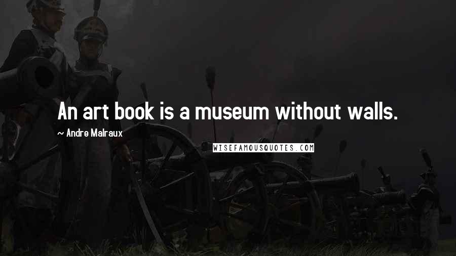 Andre Malraux quotes: An art book is a museum without walls.