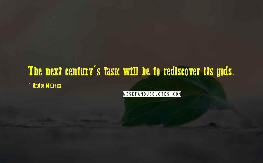 Andre Malraux quotes: The next century's task will be to rediscover its gods. Andre Malraux quotes: The next century's task will be to rediscover its gods.