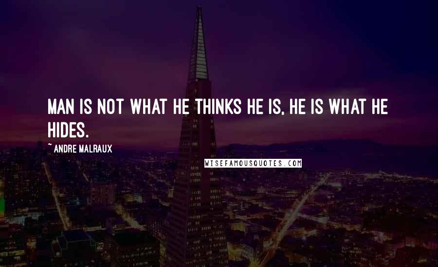 Andre Malraux quotes: Man is not what he thinks he is, he is what he hides.