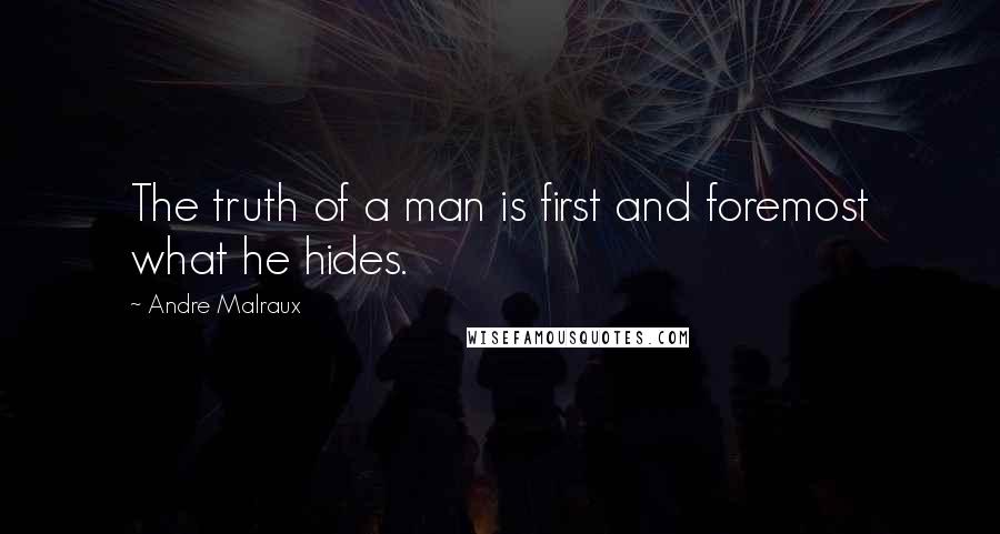 Andre Malraux quotes: The truth of a man is first and foremost what he hides.