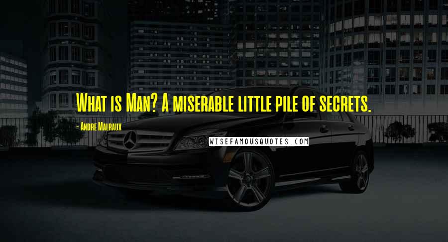 Andre Malraux quotes: What is Man? A miserable little pile of secrets.