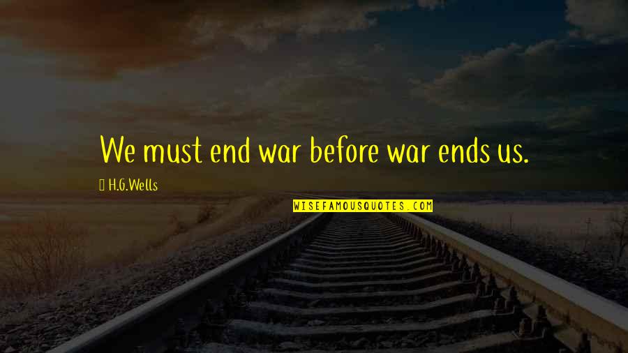 Andre Masson Quotes By H.G.Wells: We must end war before war ends us.