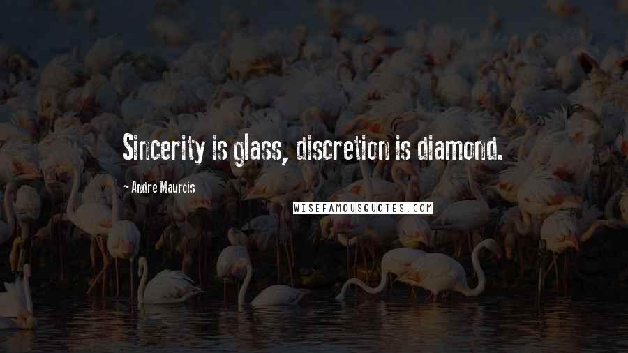 Andre Maurois quotes: Sincerity is glass, discretion is diamond.