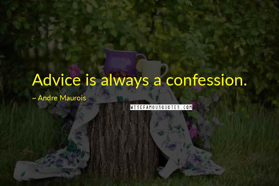 Andre Maurois quotes: Advice is always a confession.