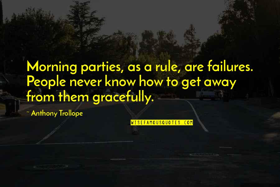 Andre Nickatina Pisces Quotes By Anthony Trollope: Morning parties, as a rule, are failures. People