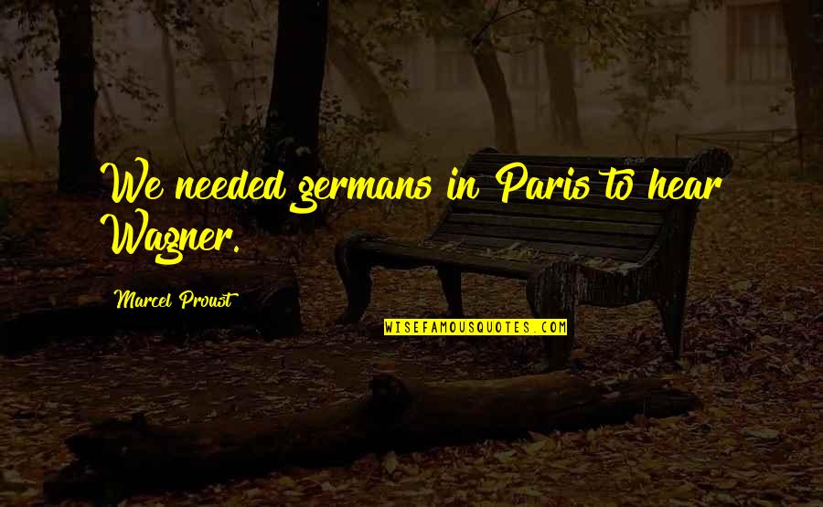 Andre Nickatina Quotes Quotes By Marcel Proust: We needed germans in Paris to hear Wagner.