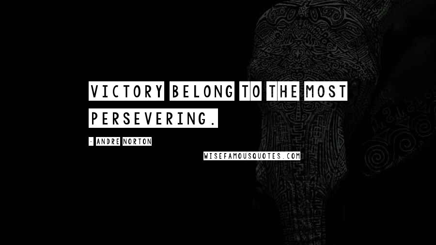 Andre Norton quotes: Victory belong to the most persevering.