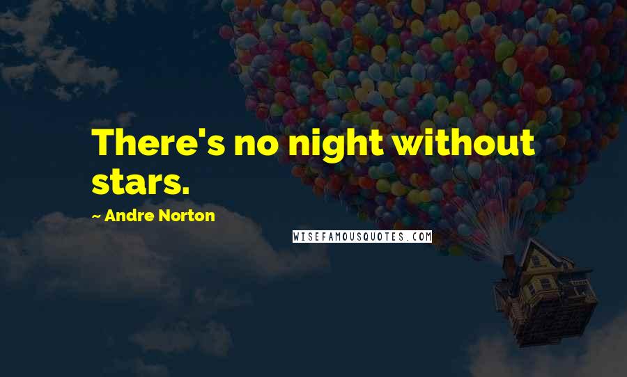 Andre Norton quotes: There's no night without stars.