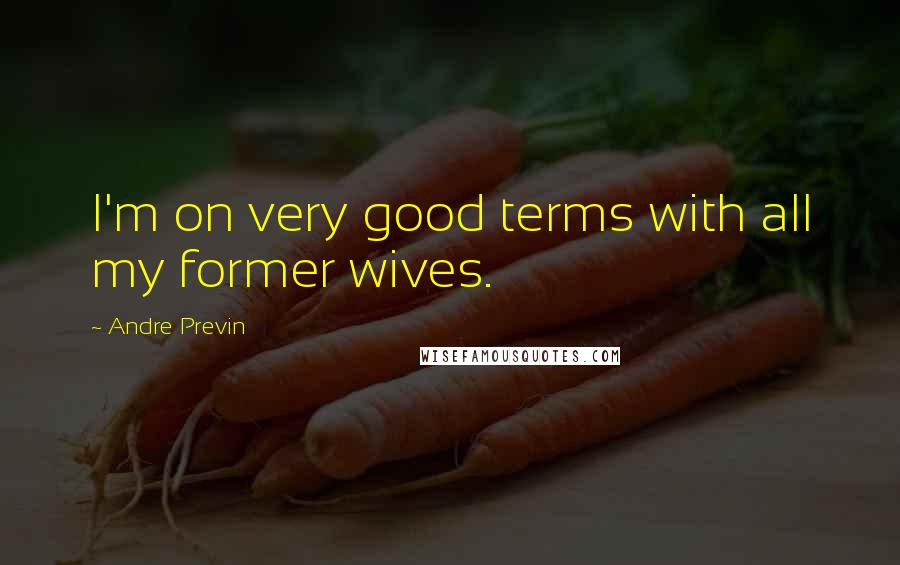 Andre Previn quotes: I'm on very good terms with all my former wives.