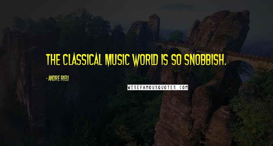 Andre Rieu quotes: The classical music world is so snobbish.