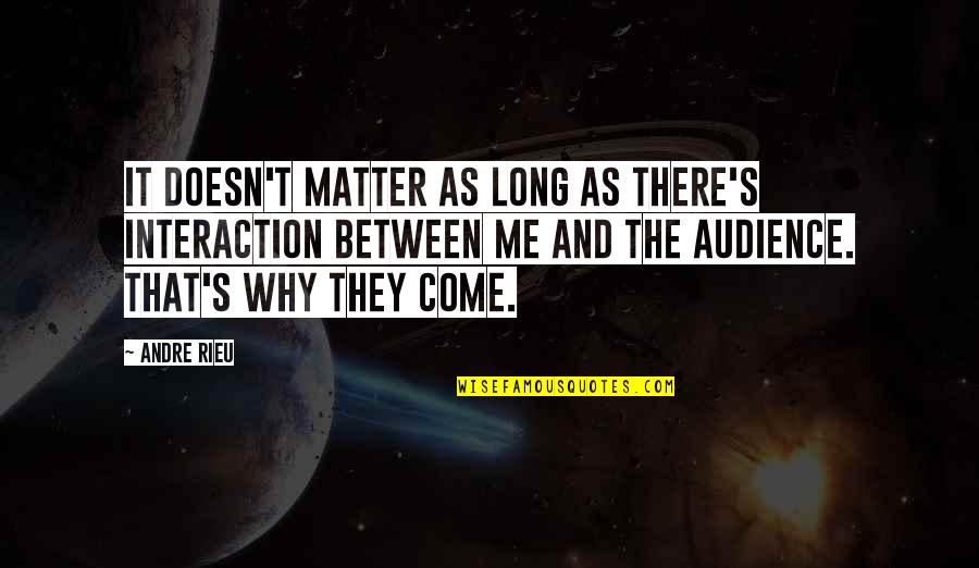 Andre Rieu Quotes By Andre Rieu: It doesn't matter as long as there's interaction