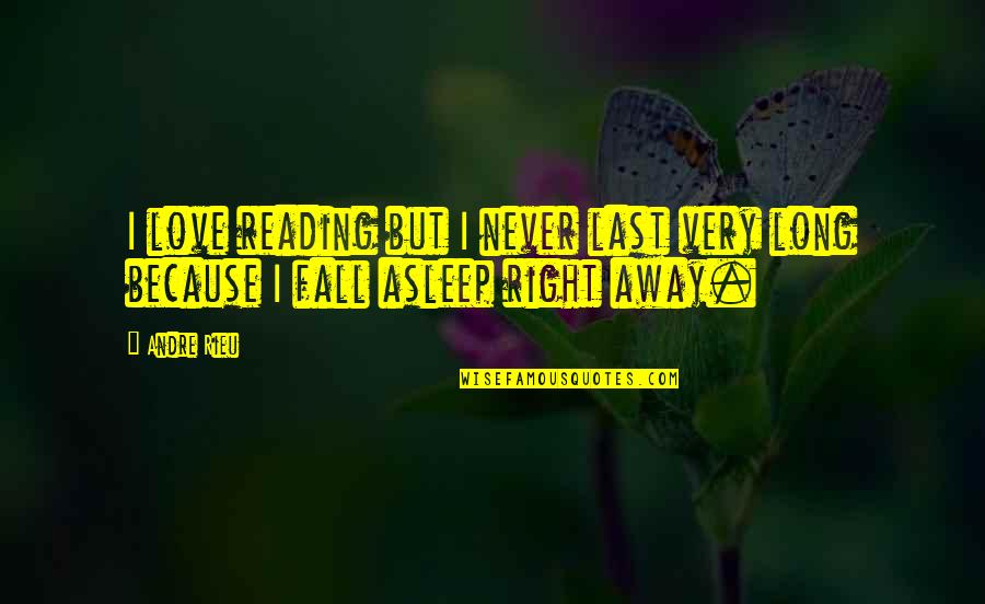 Andre Rieu Quotes By Andre Rieu: I love reading but I never last very