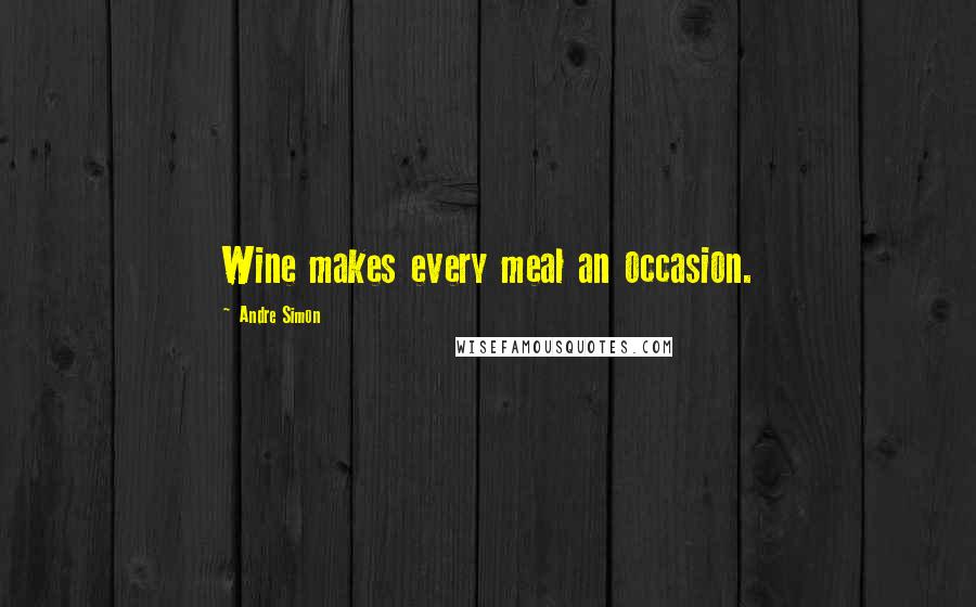 Andre Simon quotes: Wine makes every meal an occasion.