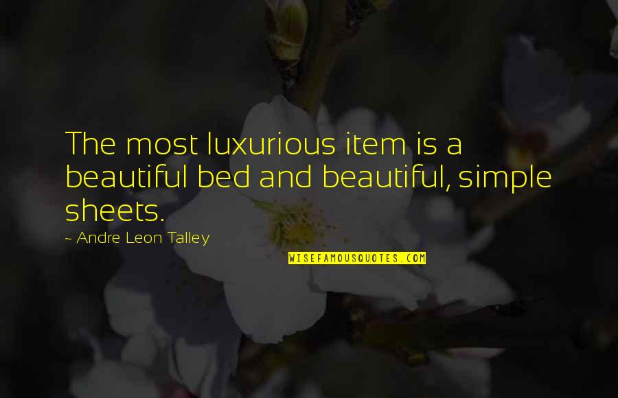 Andre Talley Quotes By Andre Leon Talley: The most luxurious item is a beautiful bed