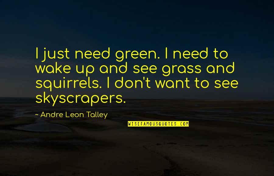Andre Talley Quotes By Andre Leon Talley: I just need green. I need to wake
