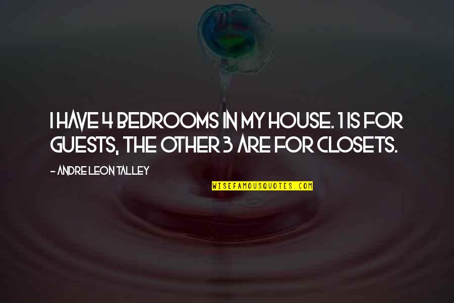 Andre Talley Quotes By Andre Leon Talley: I have 4 bedrooms in my house. 1