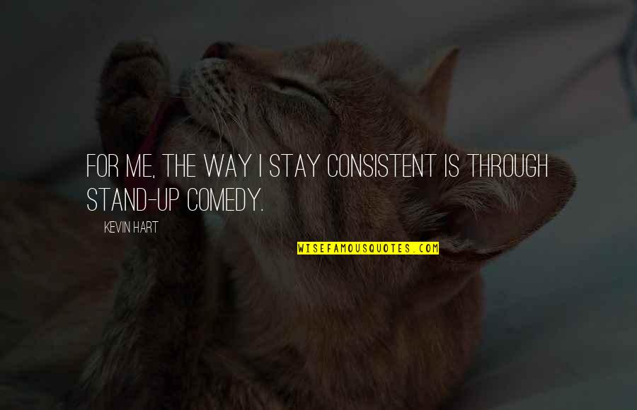 Andre Three Thousand Quotes By Kevin Hart: For me, the way I stay consistent is