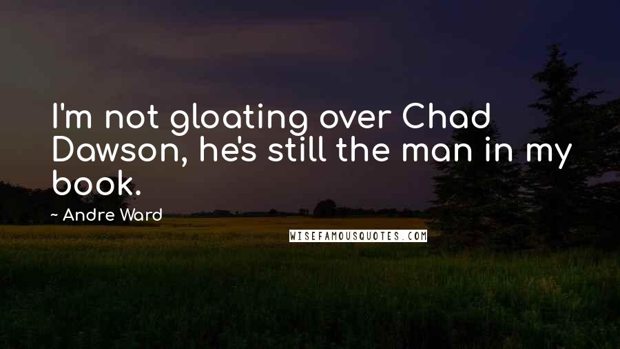 Andre Ward quotes: I'm not gloating over Chad Dawson, he's still the man in my book.