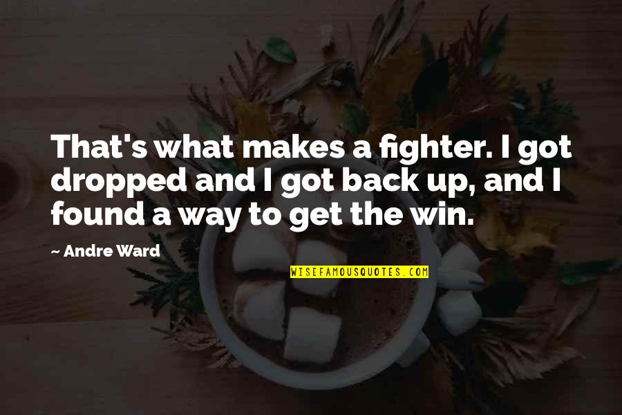 Andre Ward Quotes By Andre Ward: That's what makes a fighter. I got dropped