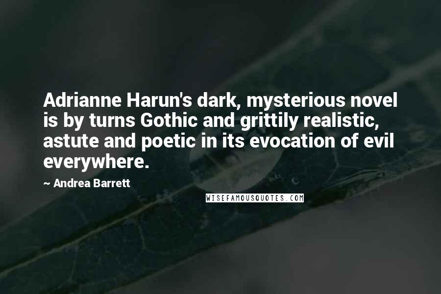 Andrea Barrett quotes: Adrianne Harun's dark, mysterious novel is by turns Gothic and grittily realistic, astute and poetic in its evocation of evil everywhere.