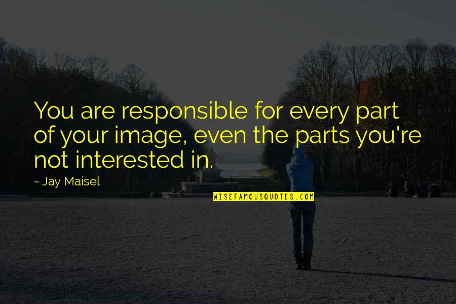 Andrea Barrett Quotes By Jay Maisel: You are responsible for every part of your