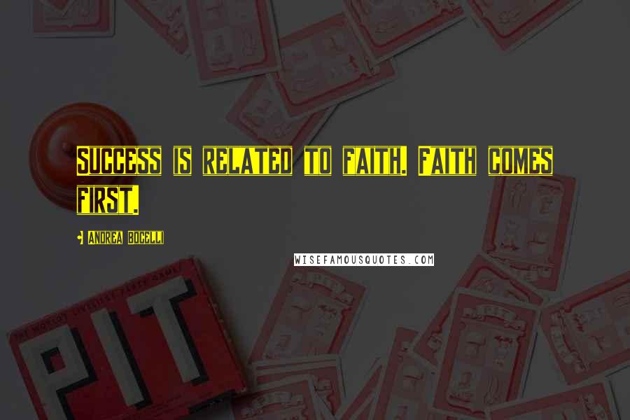 Andrea Bocelli quotes: Success is related to faith. Faith comes first.