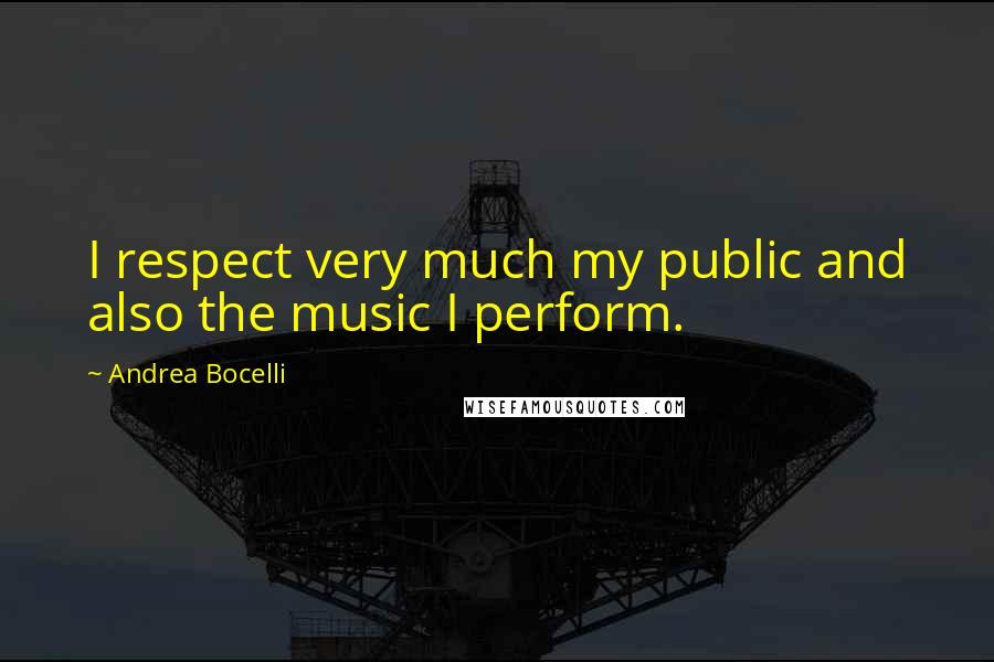 Andrea Bocelli quotes: I respect very much my public and also the music I perform.