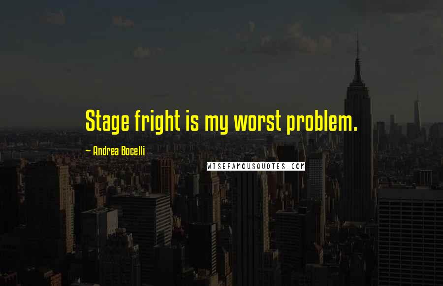 Andrea Bocelli quotes: Stage fright is my worst problem.