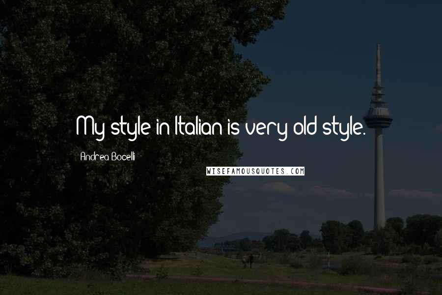 Andrea Bocelli quotes: My style in Italian is very old-style.