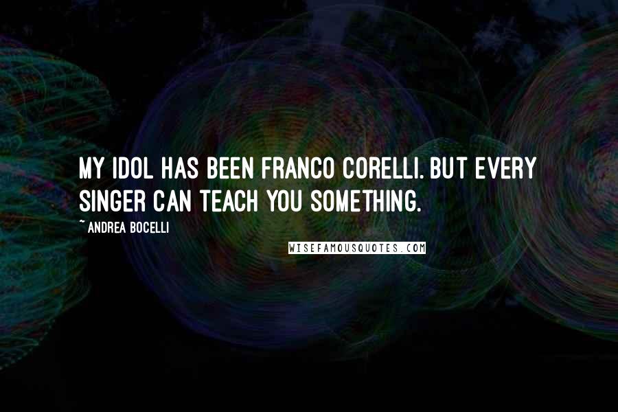 Andrea Bocelli quotes: My idol has been Franco Corelli. But every singer can teach you something.