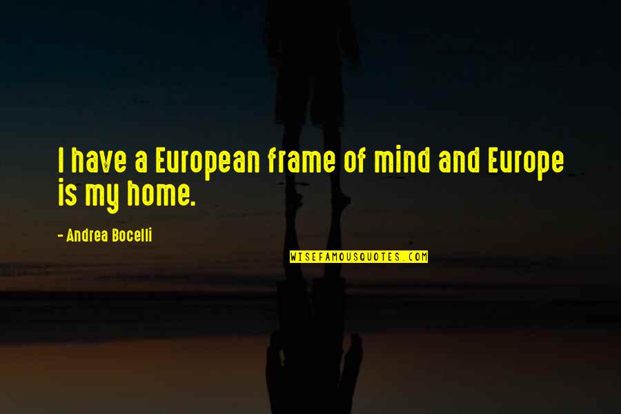 Andrea Bocelli Quotes By Andrea Bocelli: I have a European frame of mind and