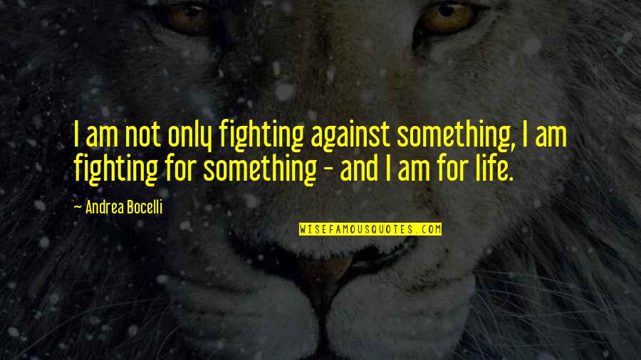 Andrea Bocelli Quotes By Andrea Bocelli: I am not only fighting against something, I