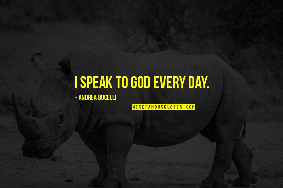 Andrea Bocelli Quotes By Andrea Bocelli: I speak to God every day.