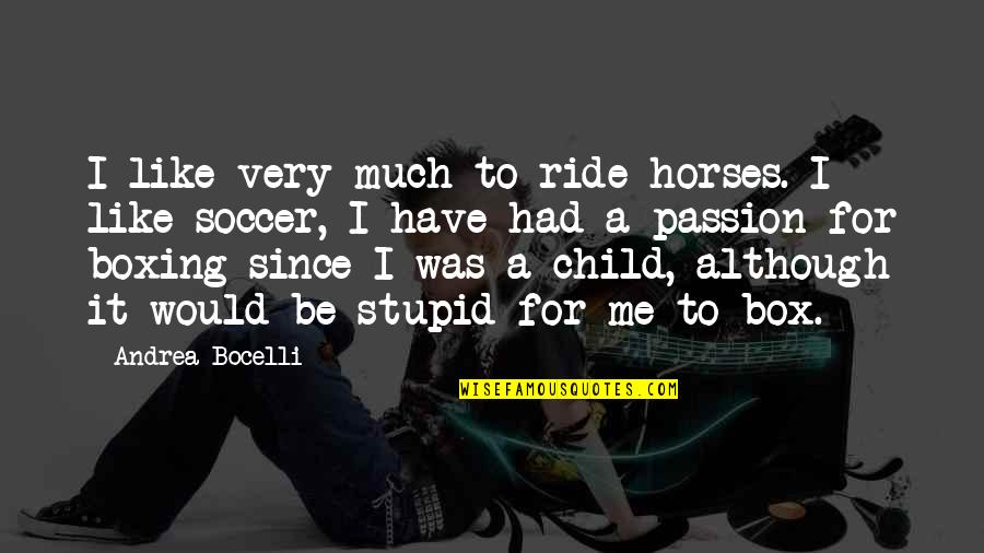Andrea Bocelli Quotes By Andrea Bocelli: I like very much to ride horses. I