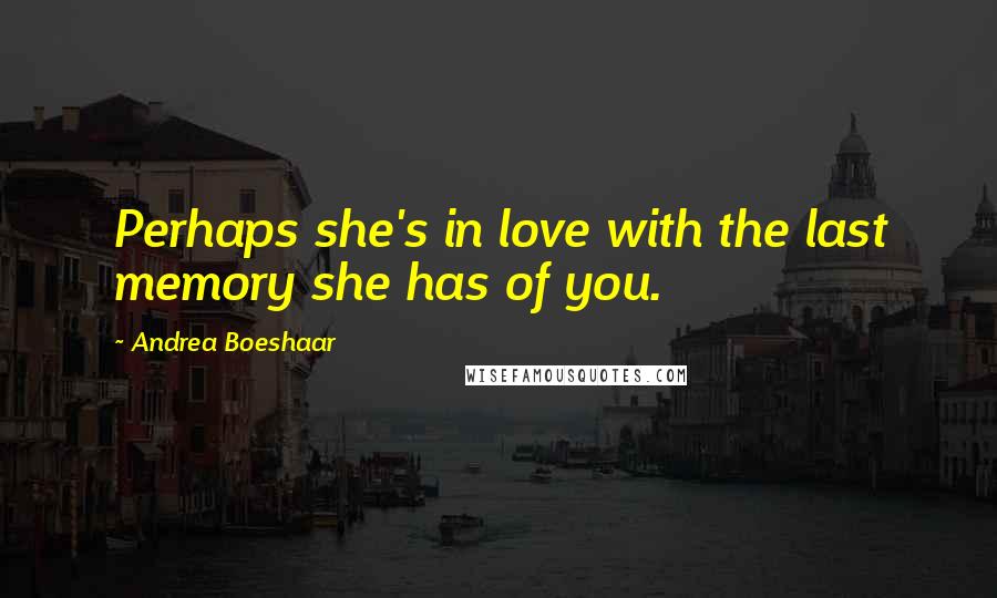 Andrea Boeshaar quotes: Perhaps she's in love with the last memory she has of you.
