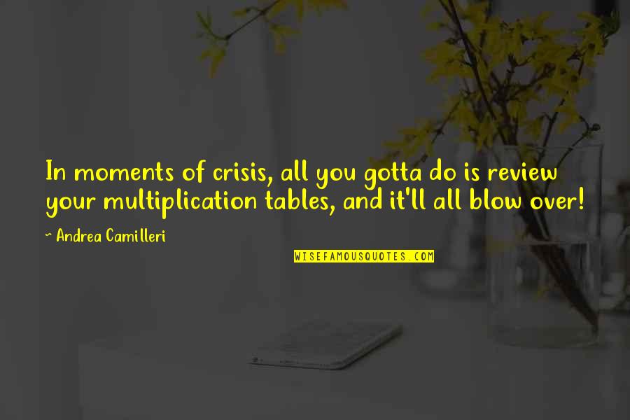 Andrea Camilleri Quotes By Andrea Camilleri: In moments of crisis, all you gotta do