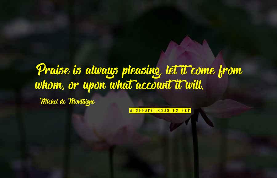Andrea Camilleri Quotes By Michel De Montaigne: Praise is always pleasing, let it come from